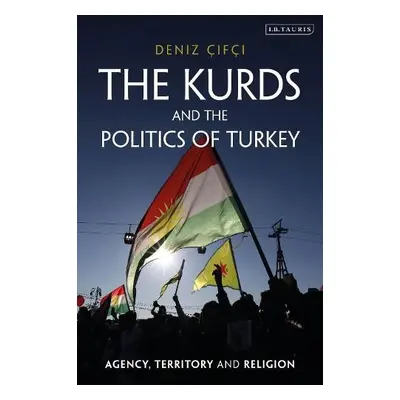 Kurds and the Politics of Turkey - Cifci, Deniz