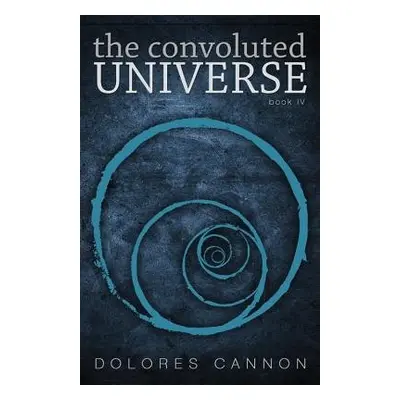 Convoluted Universe: Book Four - Cannon, Dolores (Dolores Cannon)