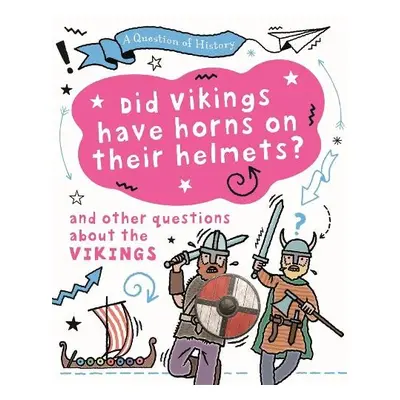 Question of History: Did Vikings wear horns on their helmets? And other questions about the Viki