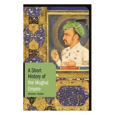 Short History of the Mughal Empire - Fisher, Michael