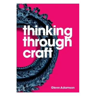 Thinking through Craft - Adamson, Glenn