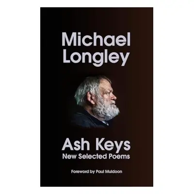 Ash Keys: New Selected Poems - Longley, Michael