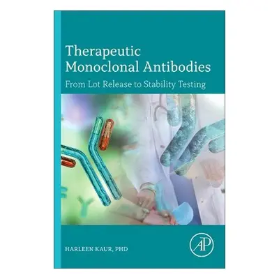 Therapeutic Monoclonal Antibodies - From Lot Release to Stability Testing - Kaur, Harleen (Biolo