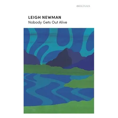 Nobody Gets Out Alive - Newman, Lee a Newman, Leigh