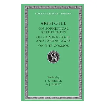 On Sophistical Refutations. On Coming-to-be and Passing Away. On the Cosmos - Aristotle