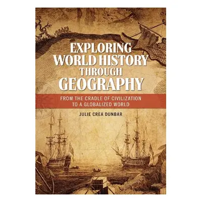 Exploring World History through Geography - Dunbar, Julie Crea