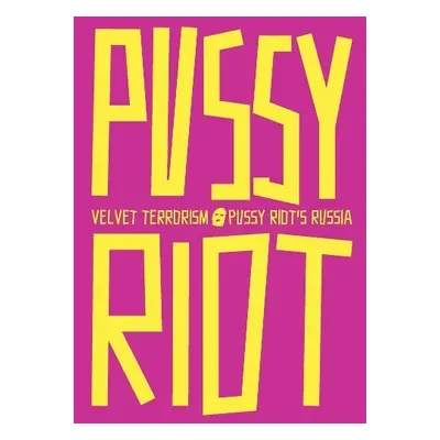 Velvet Terrorism: Pussy Riot's Russia