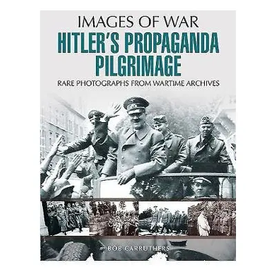 Hitler's Propaganda Pilgrimage - Carruthers, Bob