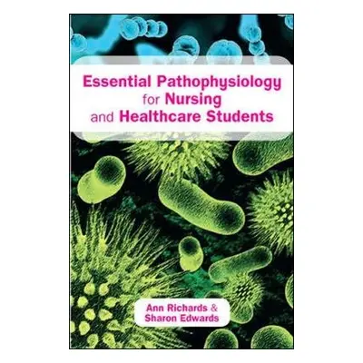 Essential Pathophysiology for Nursing and Healthcare Students - Richards, Ann a Edwards, Sharon