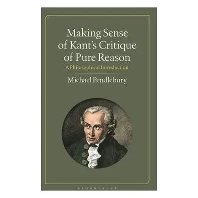 Making Sense of Kant's “Critique of Pure Reason” - Pendlebury, Michael