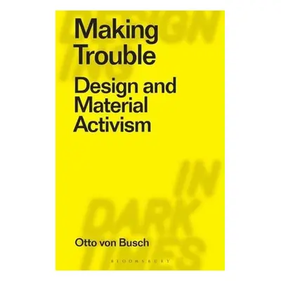 Making Trouble - Von Busch, Otto (Parsons School of Design, USA)