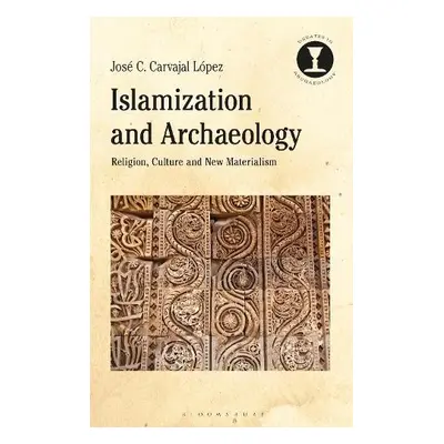 Islamization and Archaeology - Lopez, Dr Jose C. Carvajal (Lecturer in Islamic Archaeology, Univ