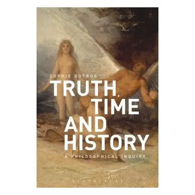 Truth, Time and History: A Philosophical Inquiry - Botros, Sophie (University of London, UK)