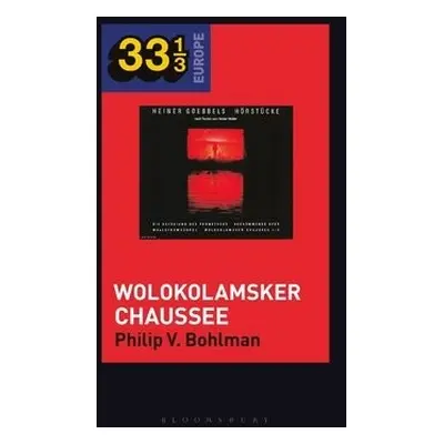 Heiner Muller and Heiner Goebbels’s Wolokolamsker Chaussee - Bohlman, Prof Philip V. (University