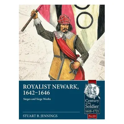 Royalist Newark, 1642-1646 - Jennings, Stuart B