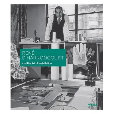 Rene d'Harnoncourt and the Art of Installation - Elligott, Michelle