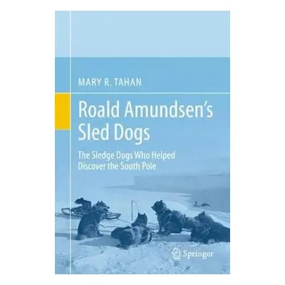 Roald Amundsen's Sled Dogs - Tahan, Mary R.