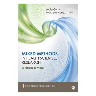 Mixed Methods in Health Sciences Research - Curry, Leslie A. a Nunez-Smith, Marcella