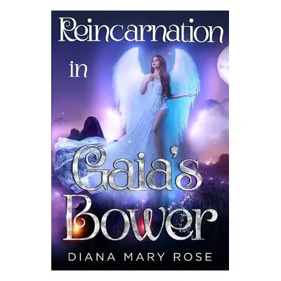 Reincarnation in Gaia's Bower - Rose, Diana Mary