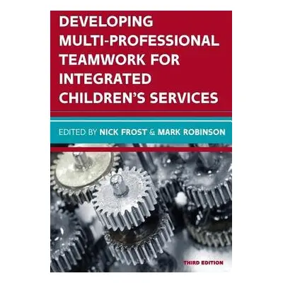 Developing Multiprofessional Teamwork for Integrated Children's Services: Research, Policy, Prac