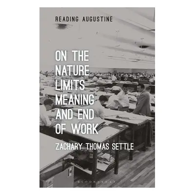 On the Nature, Limits, Meaning, and End of Work - Settle, Zachary Thomas