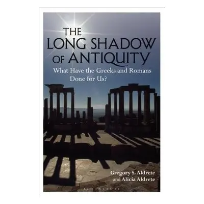 Long Shadow of Antiquity - Aldrete, Gregory S. a Aldrete, Alicia