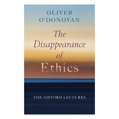 Disappearance of Ethics - O'Donovan, Oliver