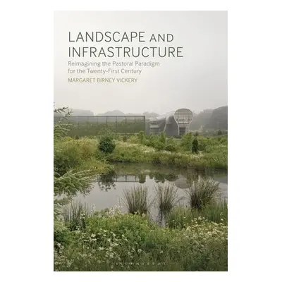 Landscape and Infrastructure - Vickery, Margaret Birney (University of Massachussetts Amherst, U