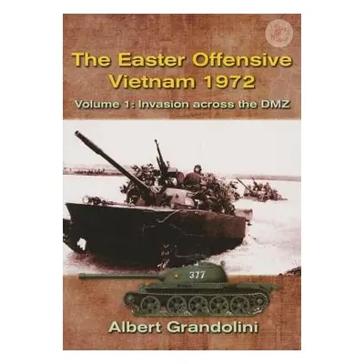 Easter Offensive - Vietnam 1972 Voume 1 - Grandolini, Albert