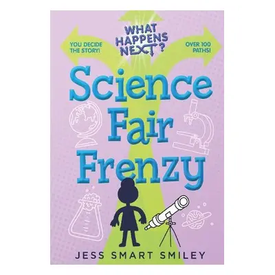 What Happens Next?: Science Fair Frenzy - Smiley, Jess Smart