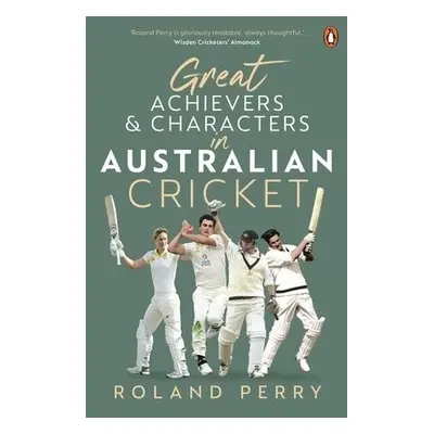 Great Achievers and Characters in Australian Cricket - Perry, Roland a Perry, Roland