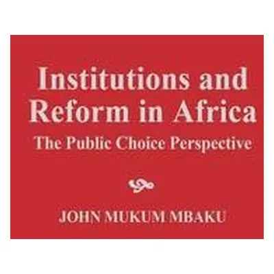 Institutions and Reform in Africa - Mbaku, John Mukum, Esq.