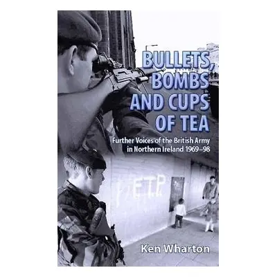 Bullets, Bombs and Cups of Tea - Wharton, Ken