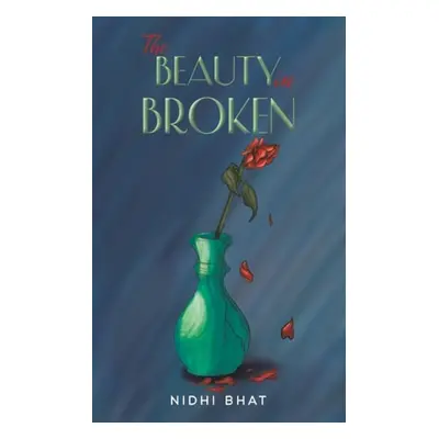 Beauty in Broken - Bhat, Nidhi