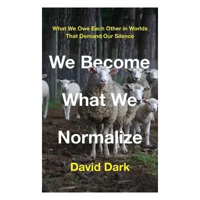 We Become What We Normalize - Dark, David