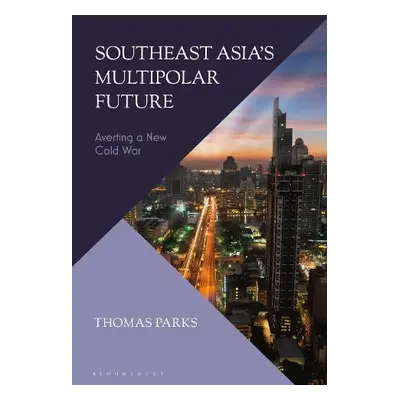 Southeast Asia’s Multipolar Future - Parks, Thomas (Independent Scholar)