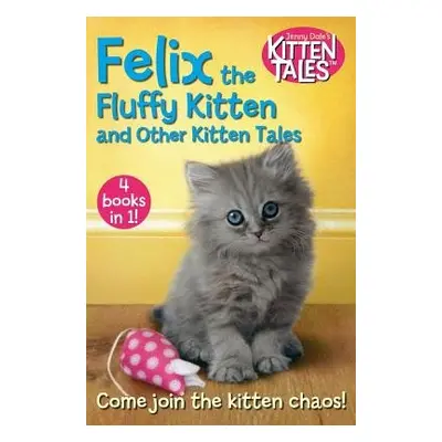 Felix the Fluffy Kitten and Other Kitten Tales - Dale, Jenny