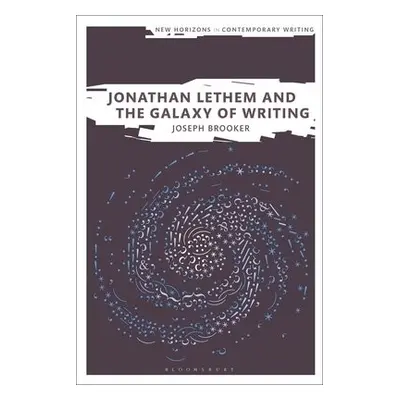 Jonathan Lethem and the Galaxy of Writing - Brooker, Dr Joseph (Birkbeck, University of London, 