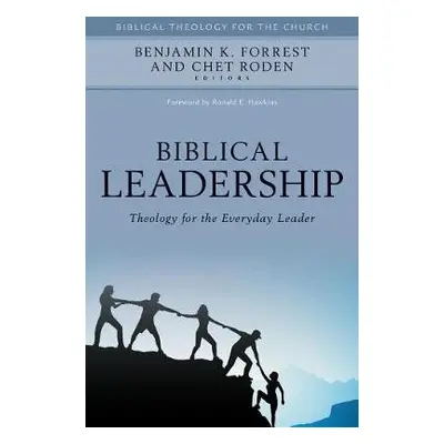 Biblical Leadership – Theology for the Everyday Leader - Forrest, Benjamin a Roden, Chet a Hawki