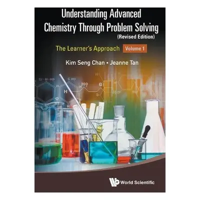 Understanding Advanced Chemistry Through Problem Solving: The Learner's Approach - Volume 1 (Rev