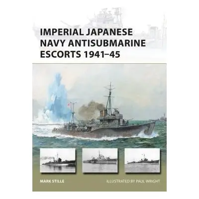 Imperial Japanese Navy Antisubmarine Escorts 1941-45 - Stille, Mark (Author)