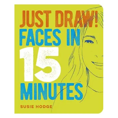 Just Draw! Faces in 15 Minutes - Hodge, Susie