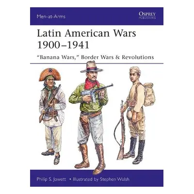 Latin American Wars 1900–1941 - Jowett, Philip (Author)