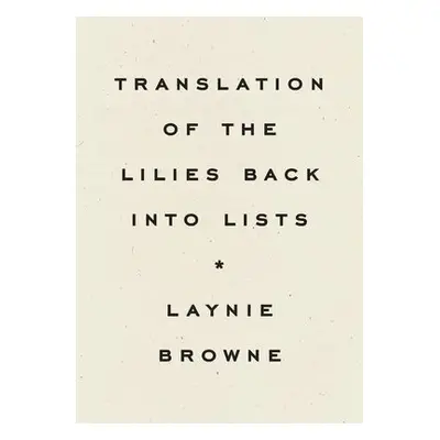 Translating the Lilies Back into Lists - Browne, Laynie