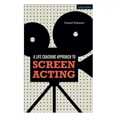 Life-coaching Approach to Screen Acting - Dresner, Daniel (Freelance, UK)