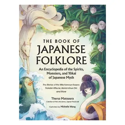 Book of Japanese Folklore: An Encyclopedia of the Spirits, Monsters, and Yokai of Japanese Myth 