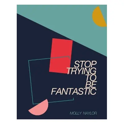 Stop Trying to be Fantastic - Naylor, Molly