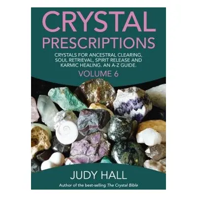 Crystal Prescriptions volume 6 – Crystals for ancestral clearing, soul retrieval, spirit release