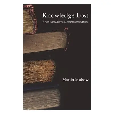 Knowledge Lost - Mulsow, Professor Martin