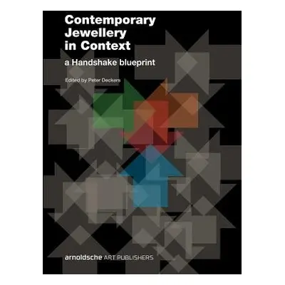 Contemporary Jewellery in Context - Deckers, Peter a Paton, Kim a Besten, Liesbeth den a van Dyk